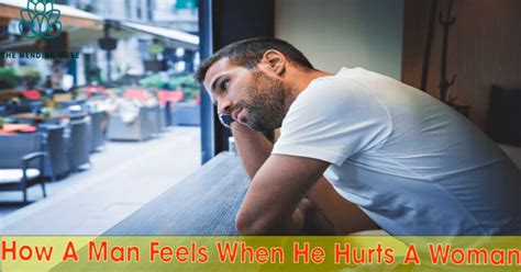 How A Man Feels When He Hurts A Woman