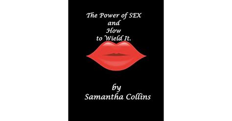 The Power Of Sex And How To Wield It By Samantha Collins