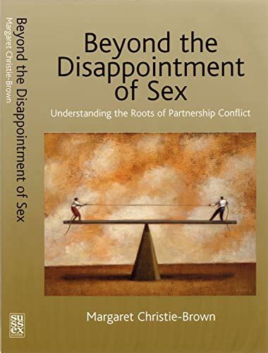 Beyond The Disappointment Of Sex Understanding The Roots Of
