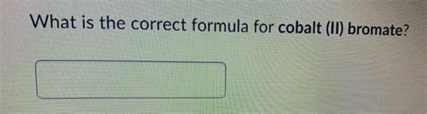 Solved What Is The Correct Formula For Cobalt Ii Bromate Chegg