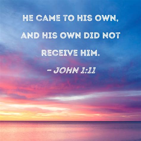 John 1:11 He came to His own, and His own did not receive Him.