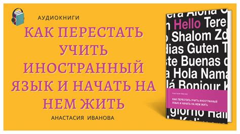 Аудиокнига Как перестать учить иностранный язык и начать на нем жить ...