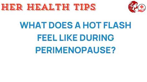 The Surprising Sensations Of Hot Flashes During Perimenopause