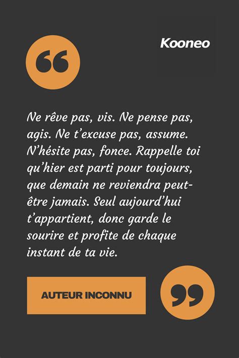 Ne rêve pas vis Ne pense pas agis Ne texcuse pas assume Nhésite