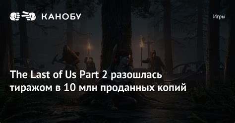 The Last Of Us Part 2 разошлась тиражом в 10 млн проданных копий Канобу