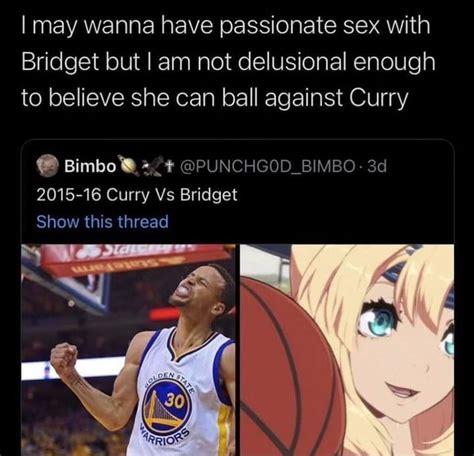 I May Wanna Have Passionate Sex With Bridget But I Am Not Delusional Enough To Believe She Can