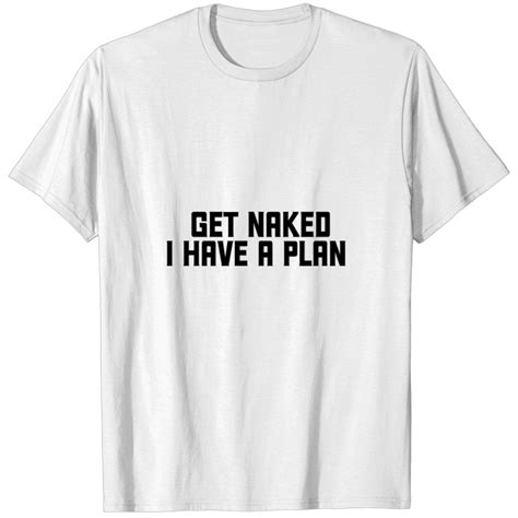 Get Naked I Have A Plan T Shirt Sold By Gabriel Leal Sku Off Printerval