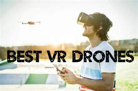 Best VR Drone 2019 [7 Outstanding Drones with VR Headsets]