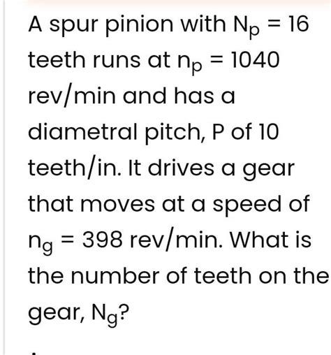 Solved A Spur Pinion With Np 16 Teeth Runs At Np 1040 Revmin And