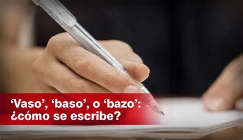 Como Se Escreve Vaso - Vaso, baso o bazo: ¿Cómo se escribe correctamente? | Respuestas | La ...