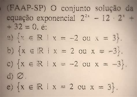 O Conjunto Solução Da Equação Exponencial 2 2x 12 • 2 X 32 0 é