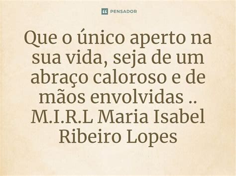 Que o único aperto na sua vida seja M I R L Maria Isabel Ribeiro