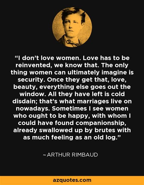 Arthur Rimbaud Quote I Dont Love Women Love Has To Be Reinvented We