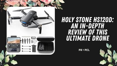 Holy Stone HS120D An In Depth Review Of This Ultimate Drone