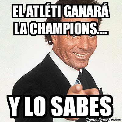 Meme Julio Iglesias El Atl Ti Ganar La Champions Y Lo Sabes