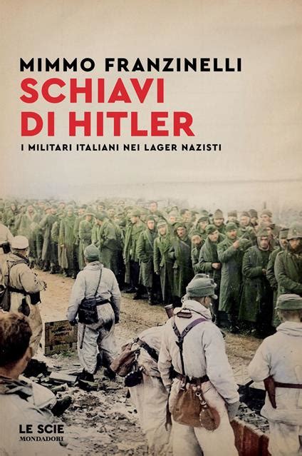 SCHIAVI DI HITLER I Militari Italiani Nei Lager Nazisti Di Mimmo