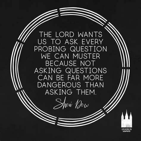 The Lord Wants Us To Ask Every Probing Question We Can Muster Because