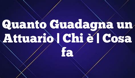 Quanto Guadagna un Attuario Chi è Cosa fa 2022