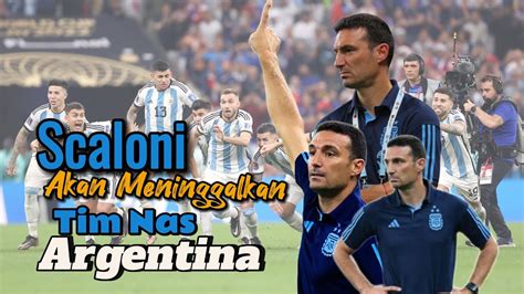 Timnas Argentina Tidak Rela Ditinggal Lionel Scaloni Youtube