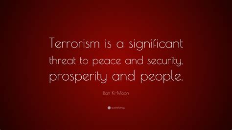 Ban Ki-Moon Quote: “Terrorism is a significant threat to peace and ...