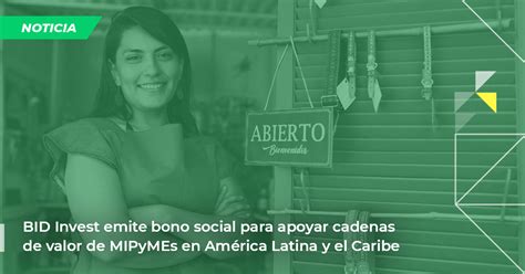 Bid Invest Emite Bono Social Para Apoyar Cadenas De Valor De Mipymes En