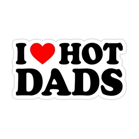 I Love Hot Dads Shirt I Heart Hot Dads Love Hot Dads White Sticker For Sale By Fayewright