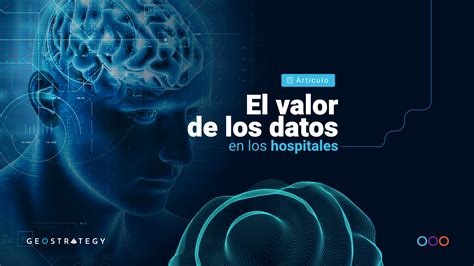 El Valor De Los Datos En Los Hospitales Geostrategy