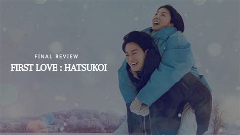 First Love Hatsukoi First Love 初恋 Drama Review Mintyrecaps