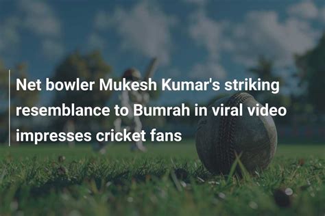 Net Bowler Mukesh Kumar S Striking Resemblance To Bumrah In Viral Video