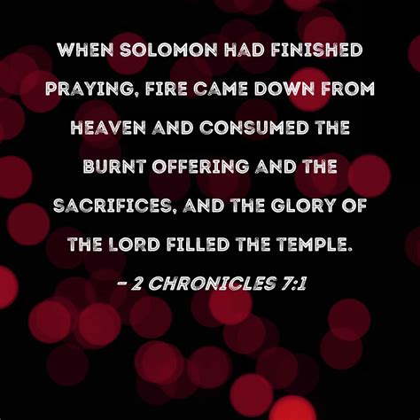 2 Chronicles 7:1 When Solomon had finished praying, fire came down from