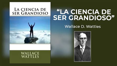 La Ciencia De Ser Grandioso De Wallace Wattles Audiolibro Gratis En