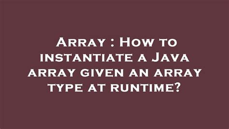 Array How To Instantiate A Java Array Given An Array Type At Runtime