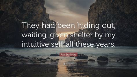 Ray Bradbury Quote: “They had been hiding out, waiting, given shelter