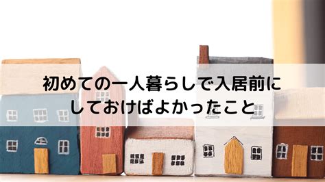 初めての一人暮らしで入居前にしておけばよかったこと 一人暮らしのズボラなやりくり日記