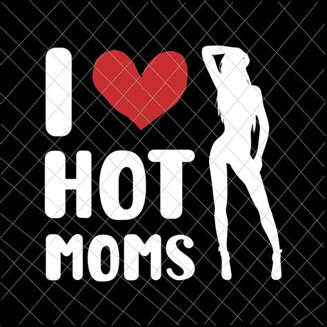 I Love Hot Moms Svg Milf Funny Adult Jokes Quotes Sexy Girl Woman Svg Sexy Girl Svg