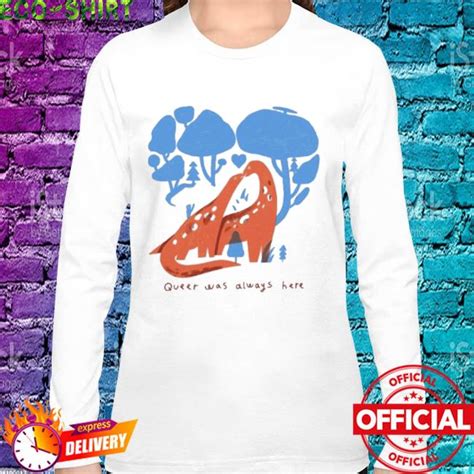 Official Queer Was Always Here Shirt