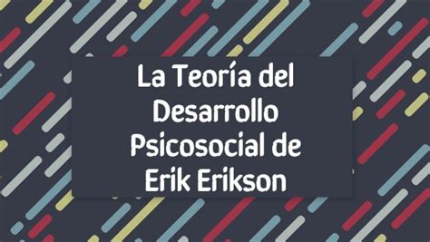 La Teoría Del Desarrollo Psicosocial De Erik Erikson