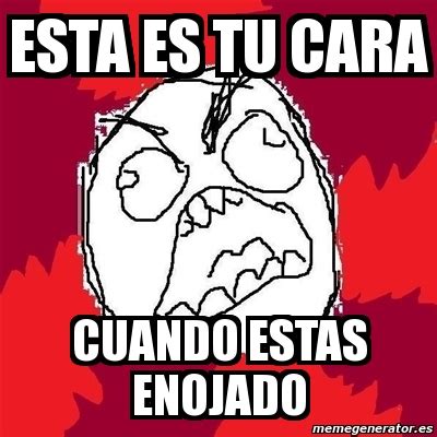 Meme Rage Fu Esta Es Tu Cara Cuando Estas Enojado 3919125