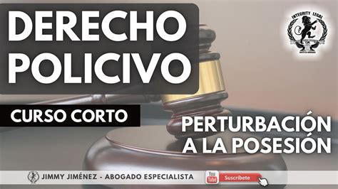 CURSO CORTO GRATUITO DERECHO POLICIVO Perturbación a la posesión