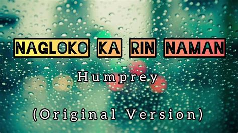 Nagloko Ka Rin Naman Humprey Original Version Lyrics Youtube