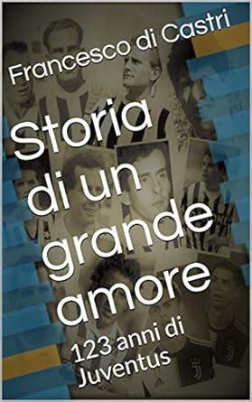 Storia Di Un Grande Amore 123 Anni Di Juventus EBook Di Castri