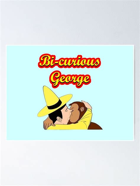 Bi Curious George Poster For Sale By M1lkslyvan Redbubble