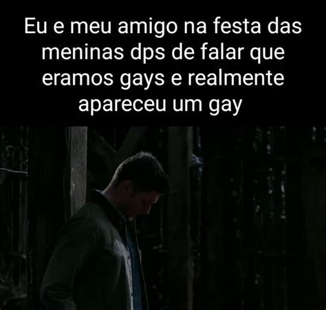 Eu E Meu Amigo Na Festa Das Meninas Dps De Falar Que Eramos Gays E Realmente Apareceu Um Gay