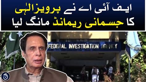 Fia Seek Pervaiz Elahi Physical Remand From Court Aaj News Youtube