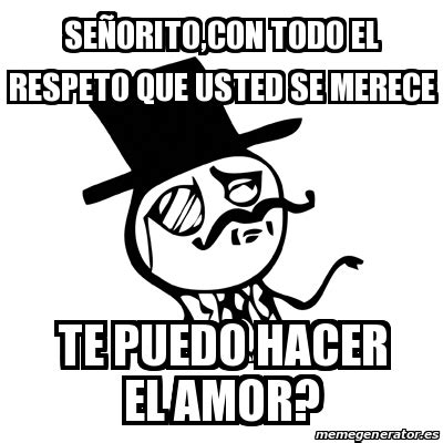 Meme Feel Like A Sir SeÃorito con todo el respeto que usted se