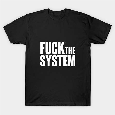 Fuck The System Direct And Simple Fuck The System T Shirt Teepublic