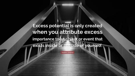 Vadim Zeland Quote: “Excess potential is only created when you ...