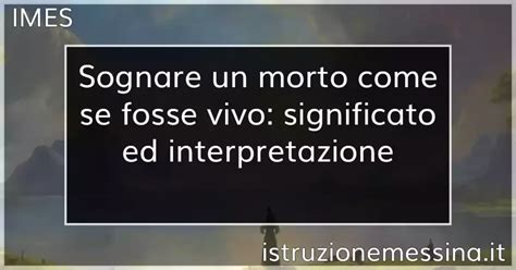 Cosa Significa Sognare Un Morto Che Parla Interpretazioni E Significati