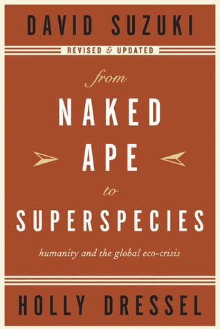 From Naked Ape To Superspecies Humanity And The Global Eco Crisis By David Suzuki Goodreads