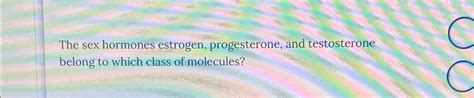 Solved The Sex Hormones Estrogen Progesterone And Chegg